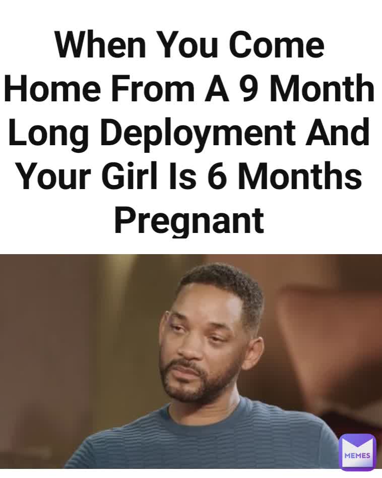 When You Come Home From A 9 Month Long Deployment And Your Girl Is 6 Months Pregnant