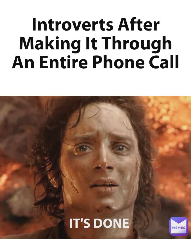 IT'S DONE Introverts After Making It Through An Entire Phone Call