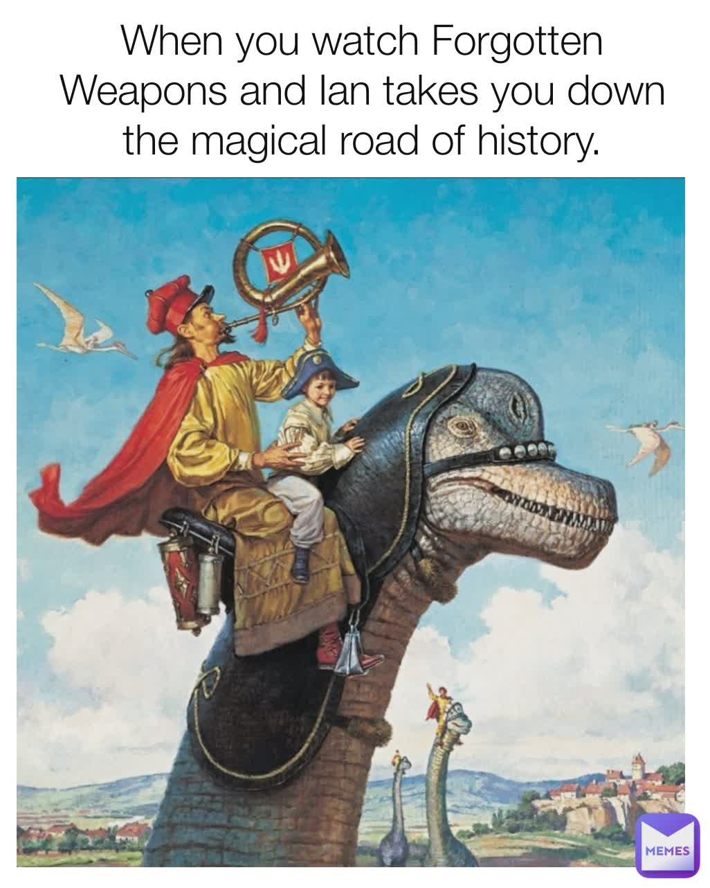 When you watch Forgotten Weapons and Ian takes you down the magical road of history.