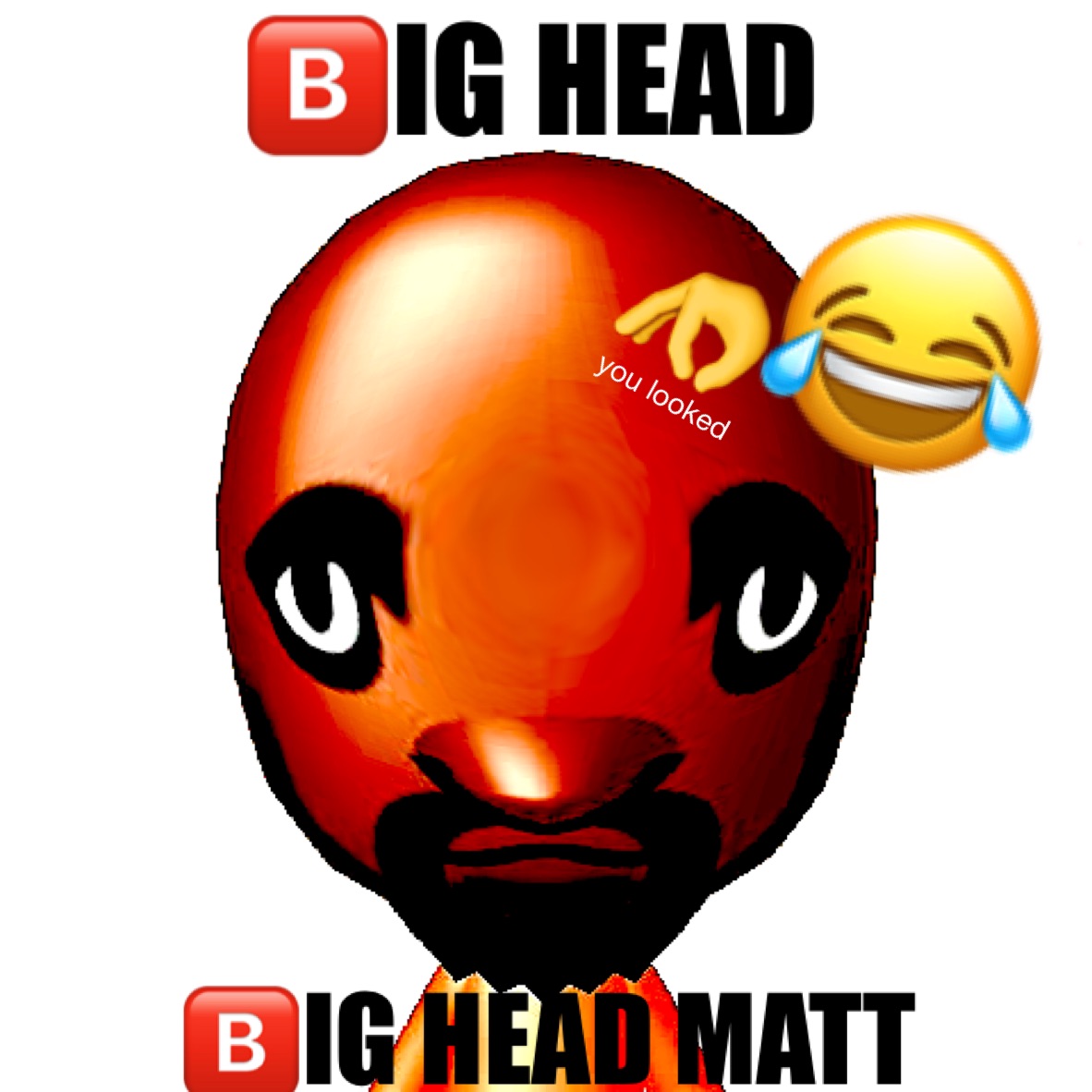 ndnd 🅱️IG HEAD 🅱️IG HEAD MATT 😂 👌 you looked