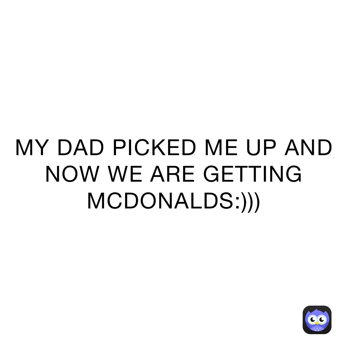 my-dad-picked-me-up-and-now-we-are-getting-mcdonalds-mamapusse