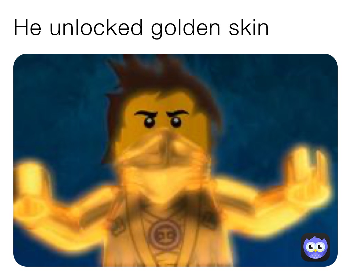 He unlocked golden skin