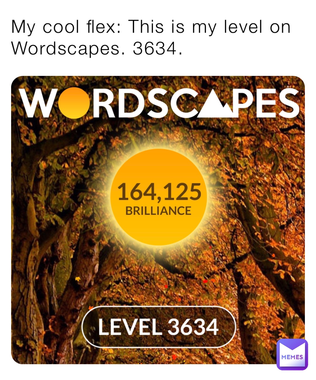 My cool flex: This is my level on Wordscapes. 3634.