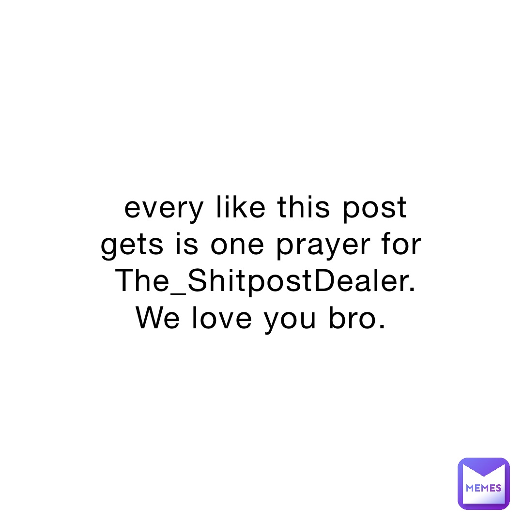 every-like-this-post-gets-is-one-prayer-for-the-shitpostdealer-we-love