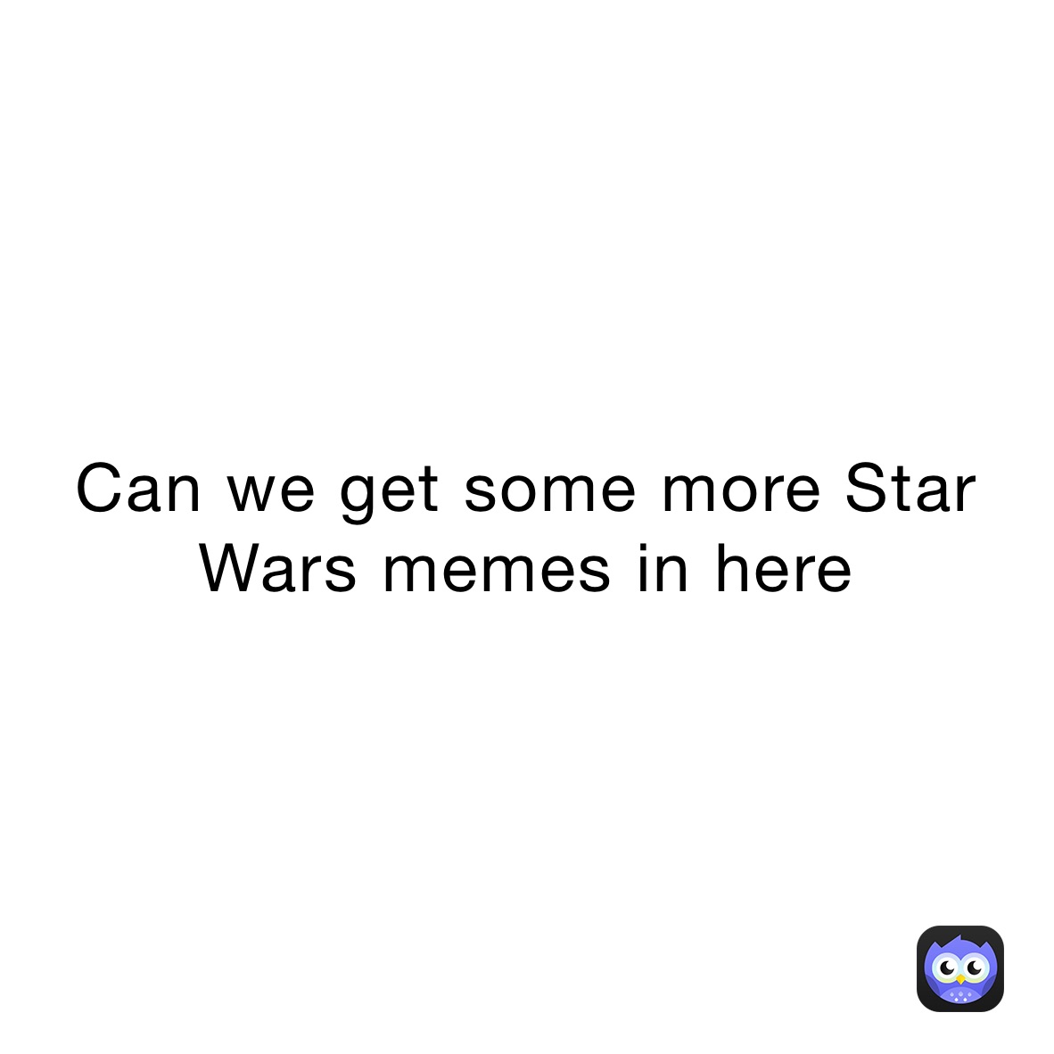 Can we get some more Star Wars memes in here