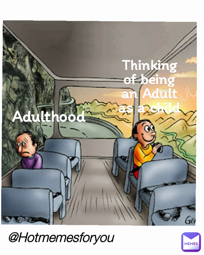 Thinking of being an Adult as a child Adulthood @Hotmemesforyou