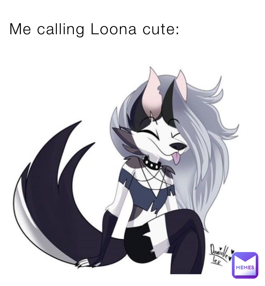 Me calling Loona cute: