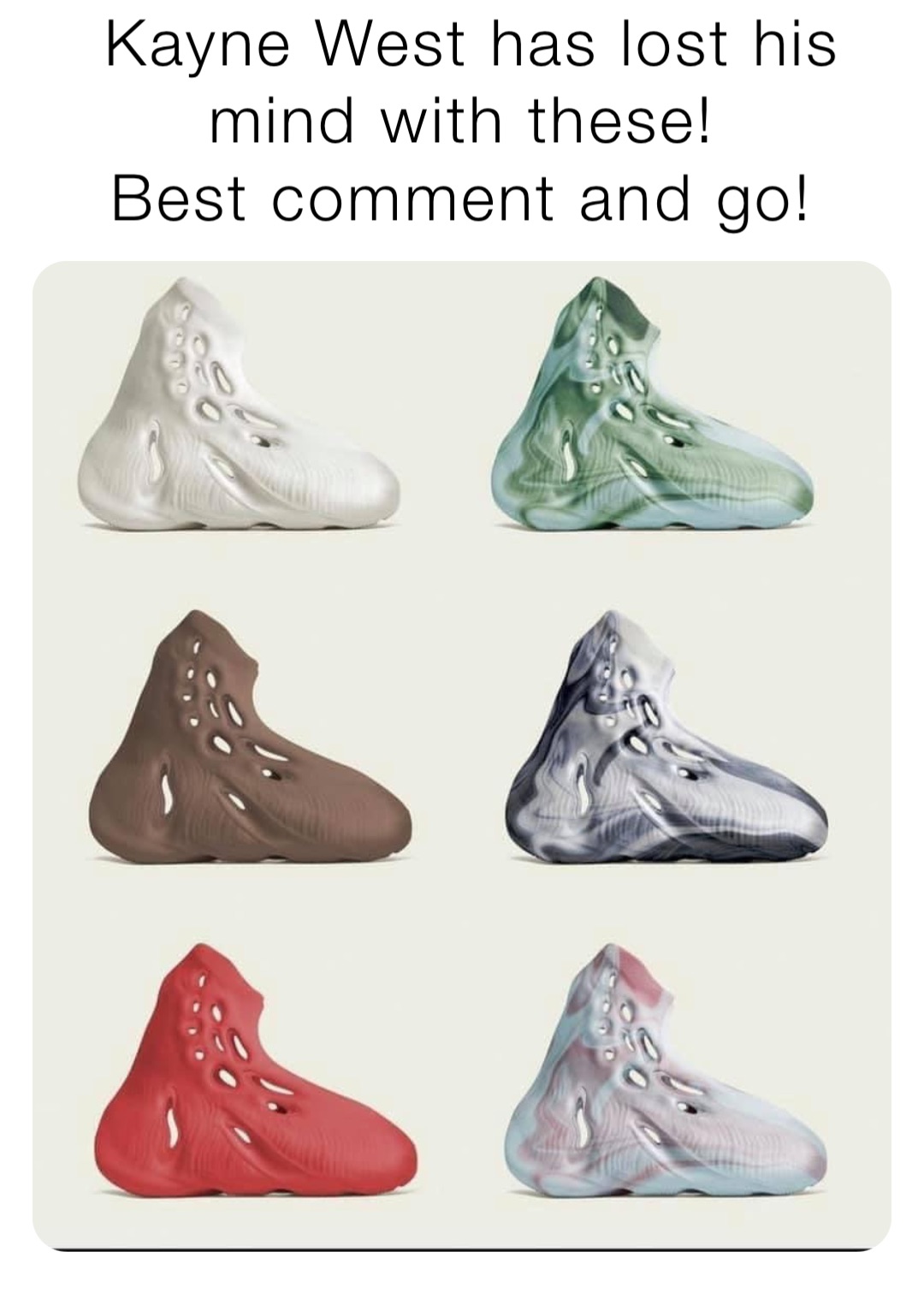 Kayne West has lost his mind with these!
Best comment and go!