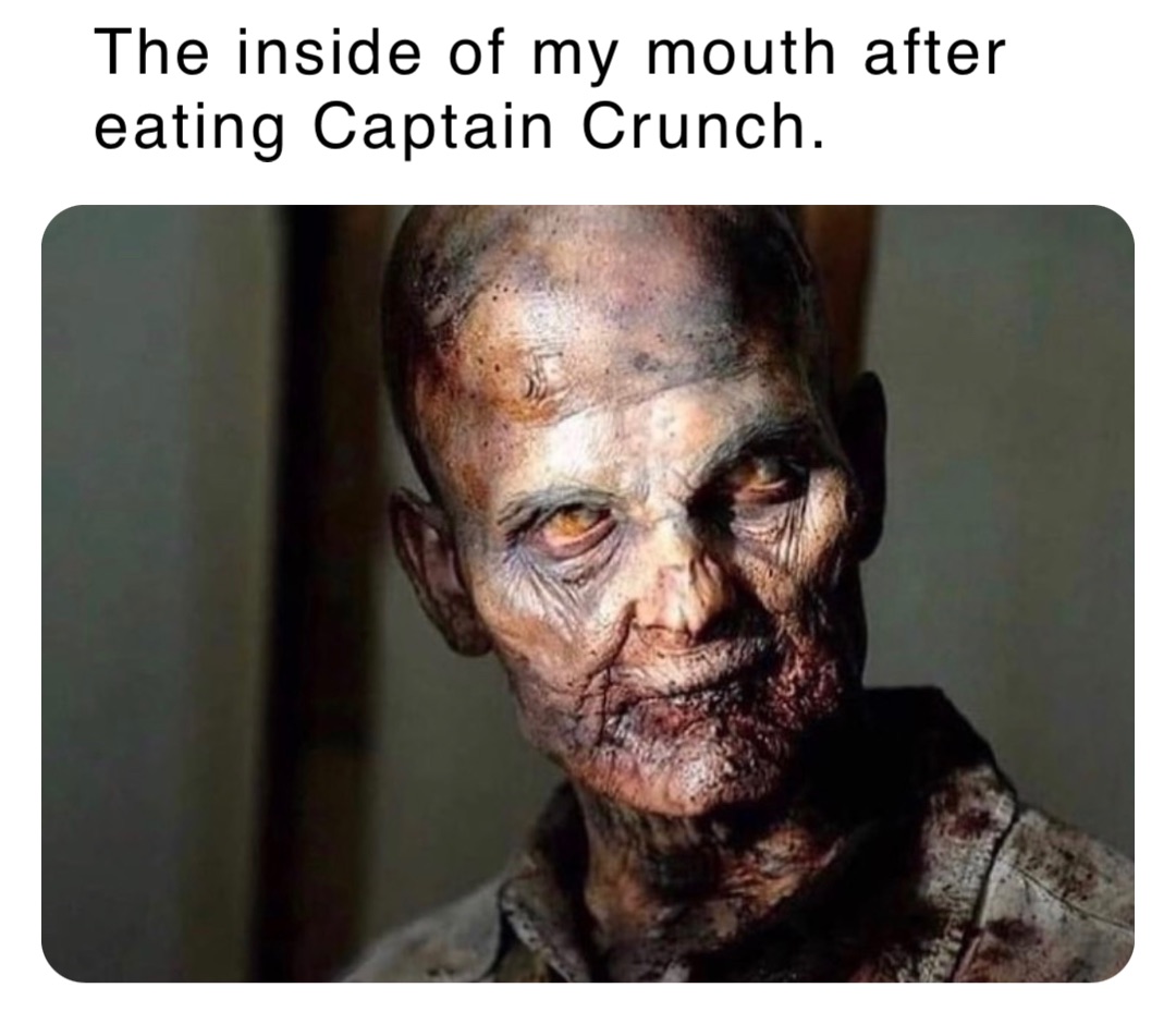 The inside of my mouth after eating Captain Crunch.