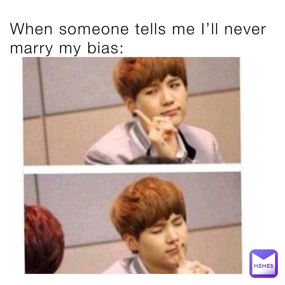 When someone tells me I’ll never marry my bias: