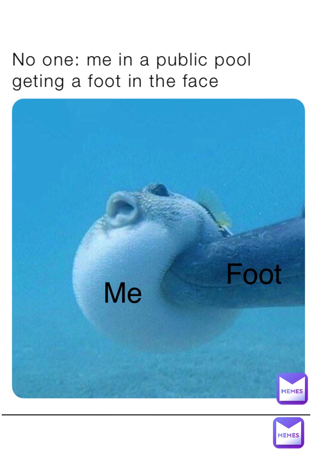 No one: me in a public pool geting a foot in the face