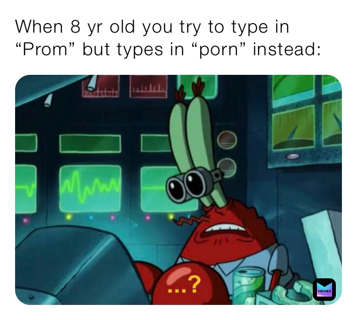 When 8 yr old you try to type in “Prom” but types in “porn” instead: