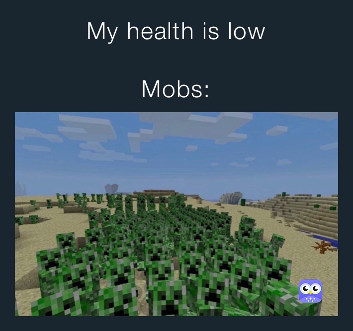 My health is low

Mobs: