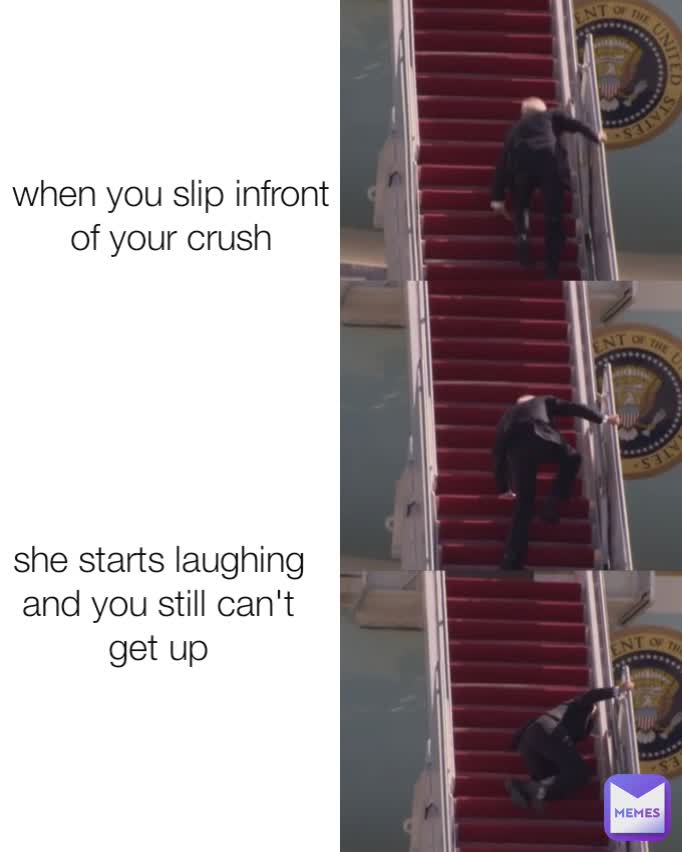 when you slip infront of your crush she starts laughing and you still can't get up