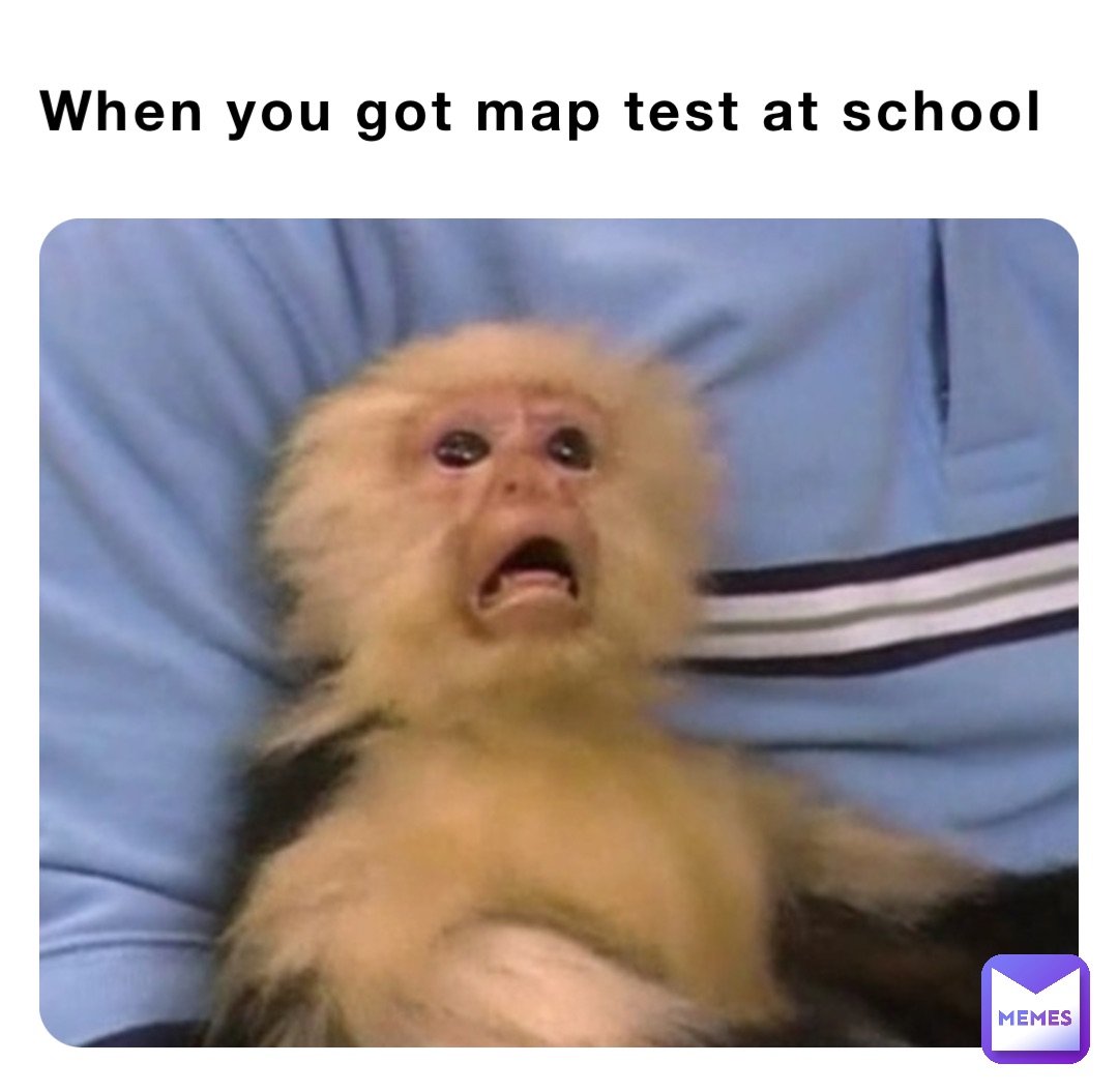 When you got map test at school