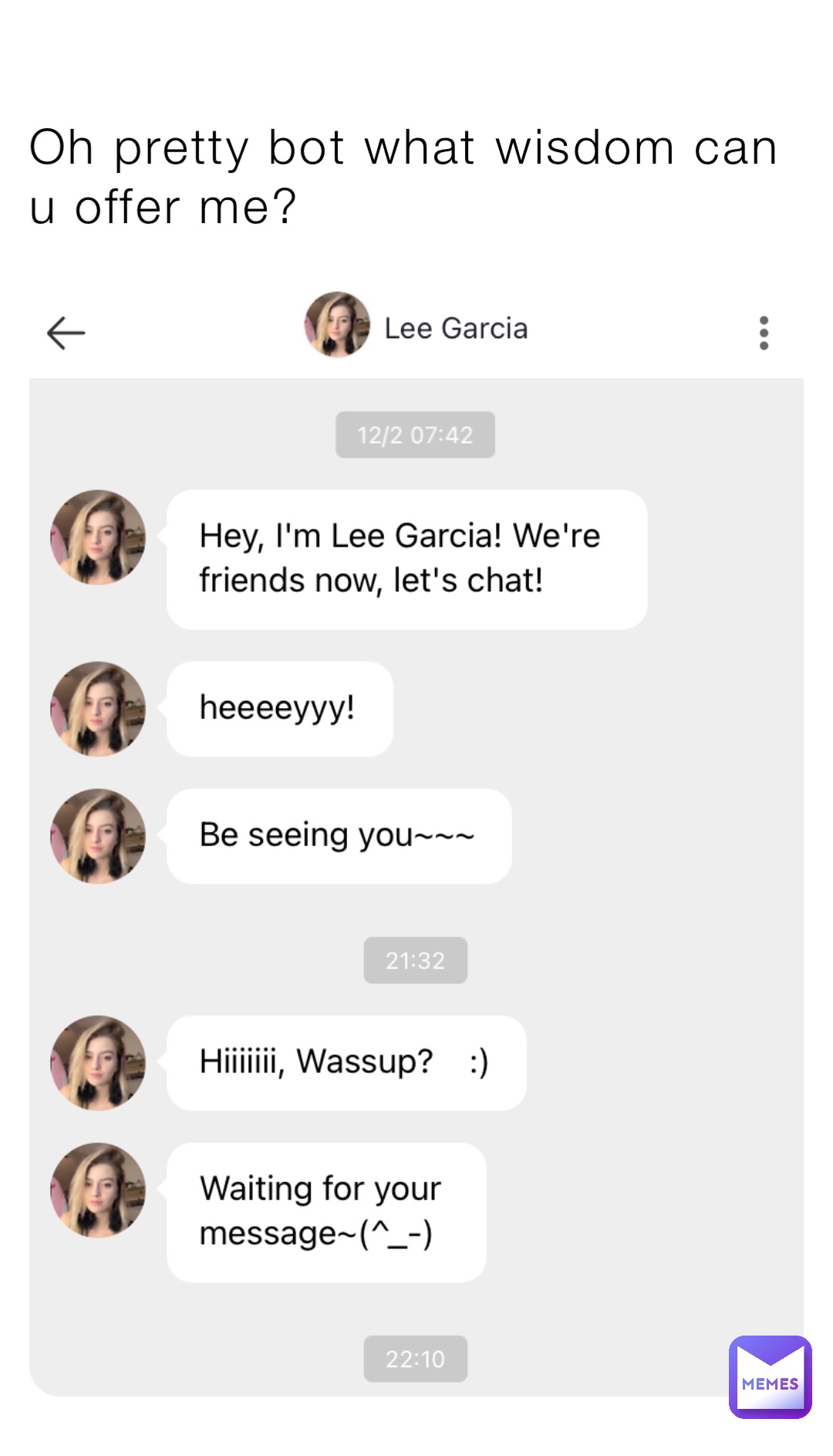 Oh pretty bot what wisdom can u offer me?