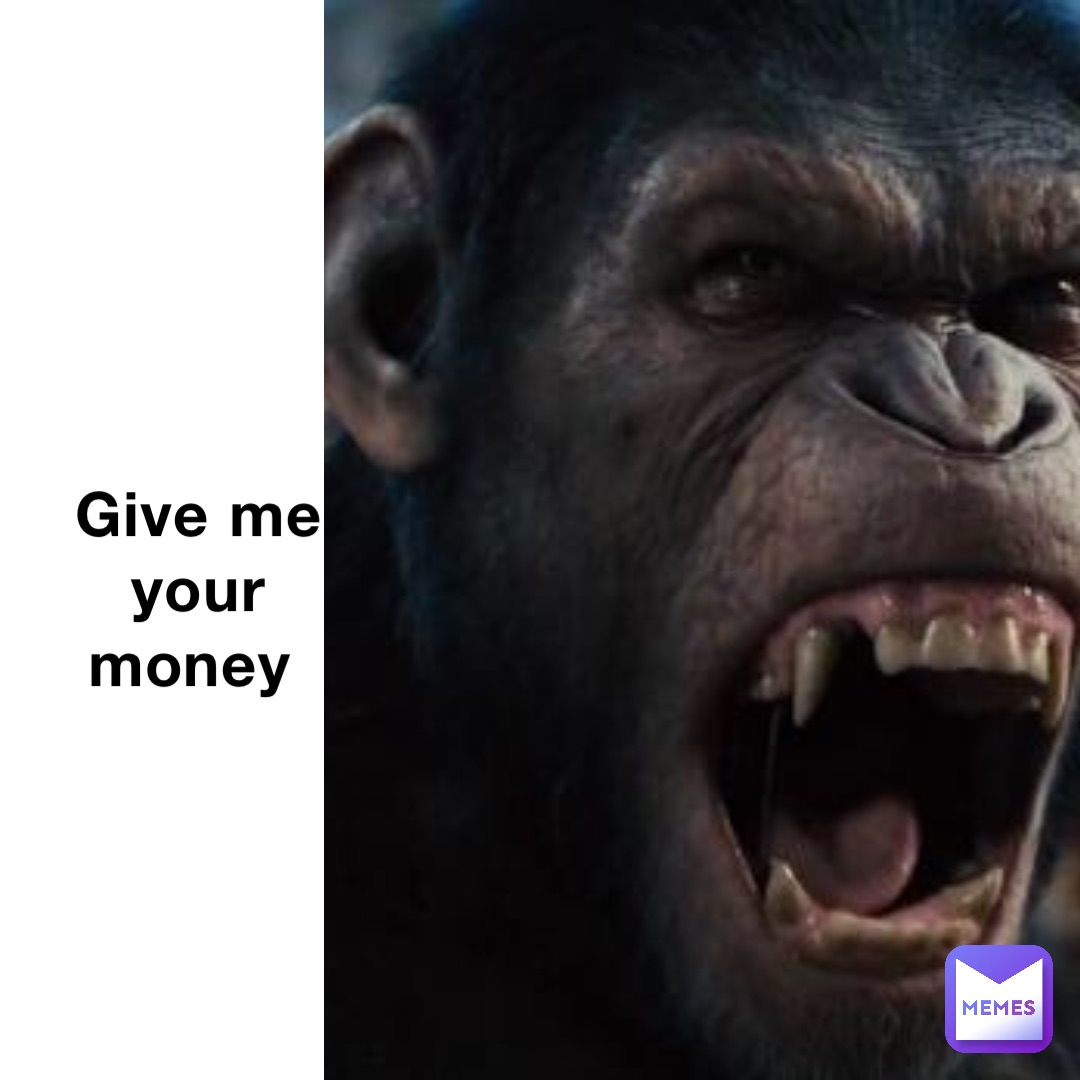 Give me your money