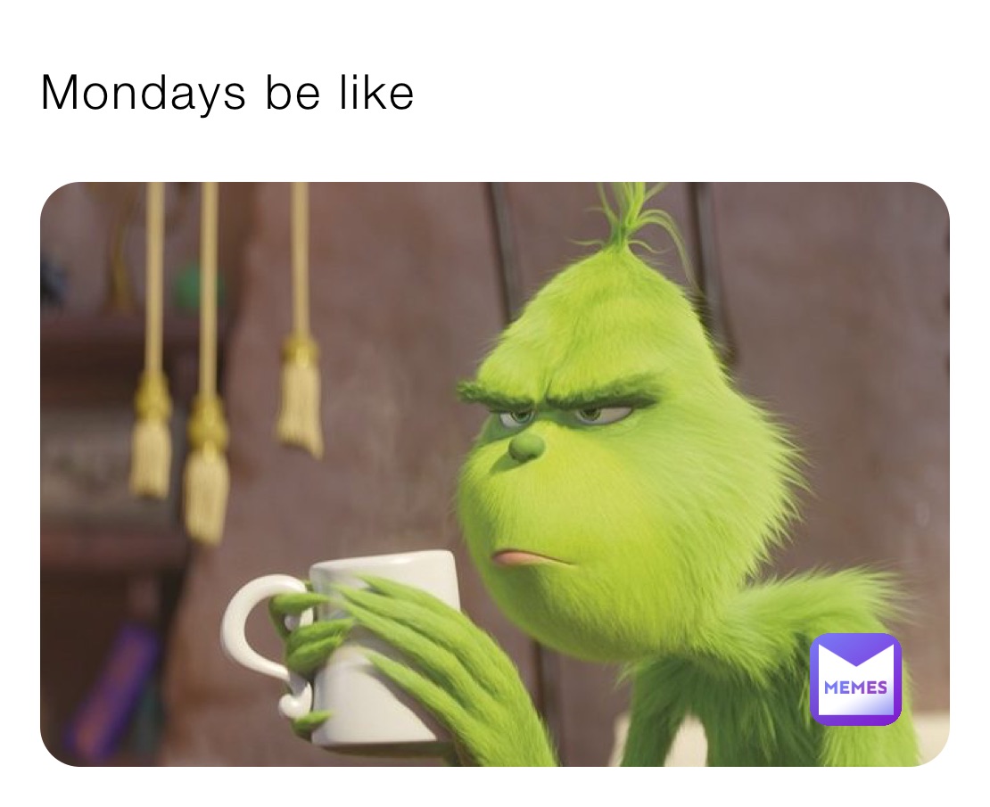 Mondays be like