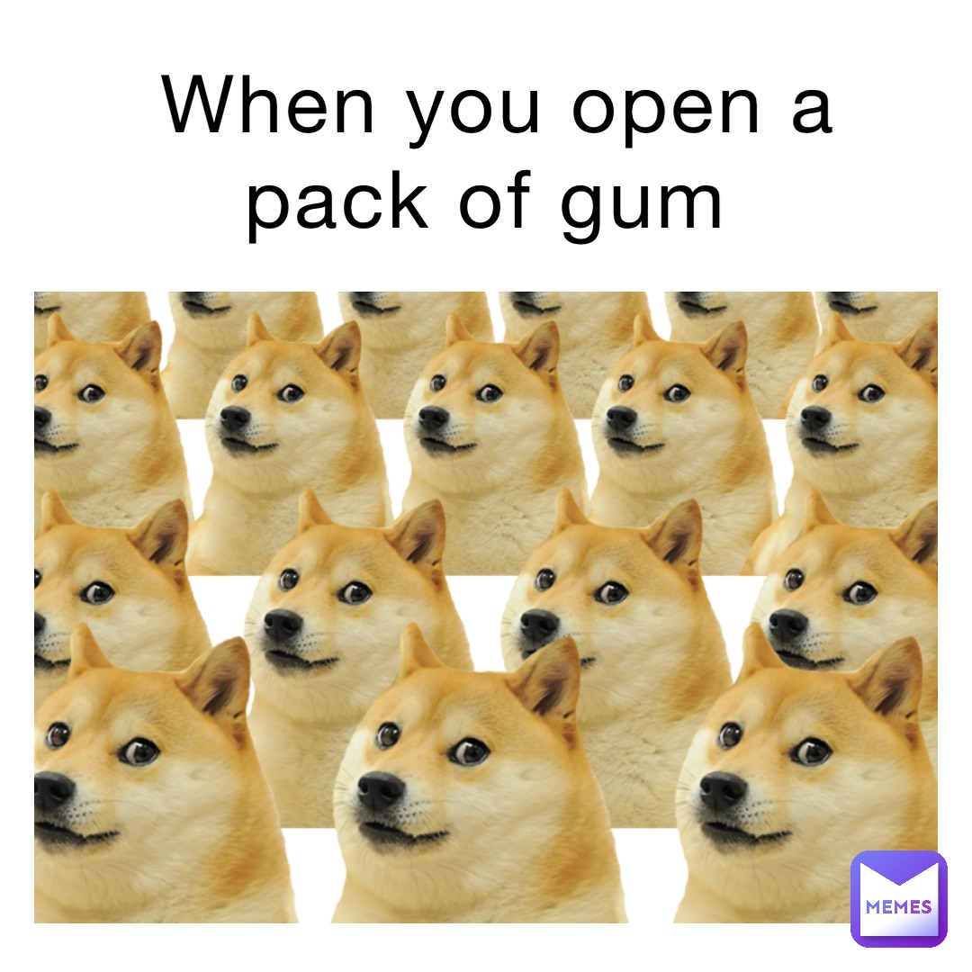 When you open a pack of gum