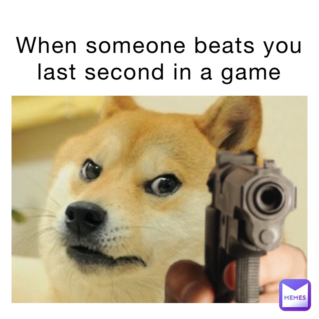 When someone beats you last second in a game