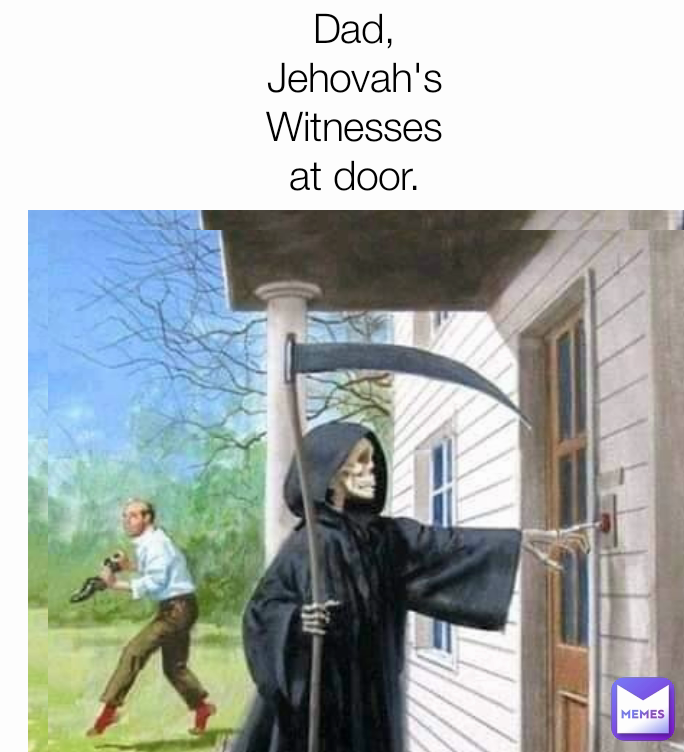 Dad, Jehovah's Witnesses at door.