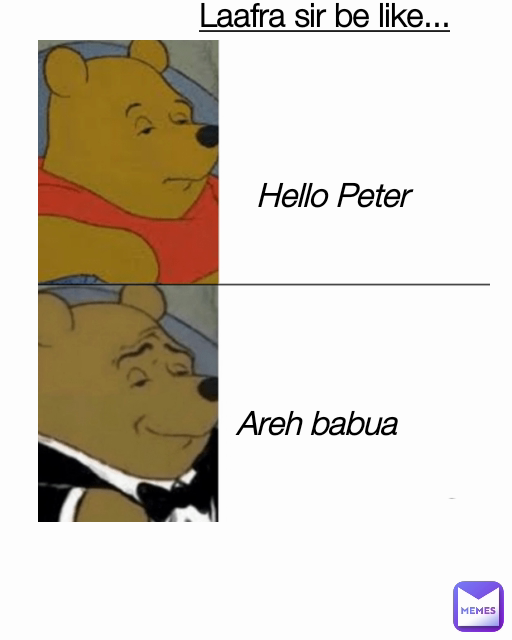 Areh babua  Laafra sir be like... Hello Peter 