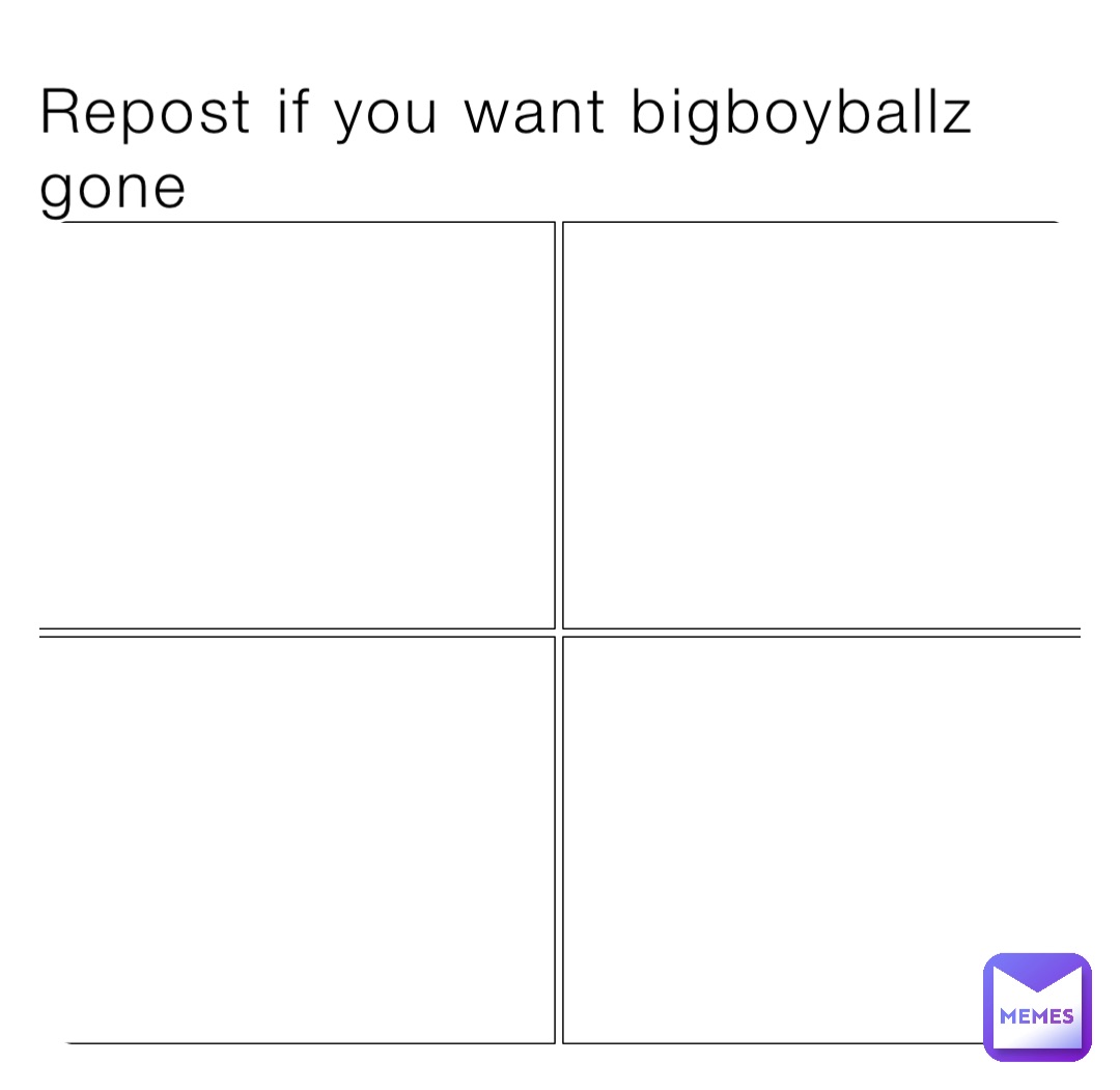 Repost if you want bigboyballz gone