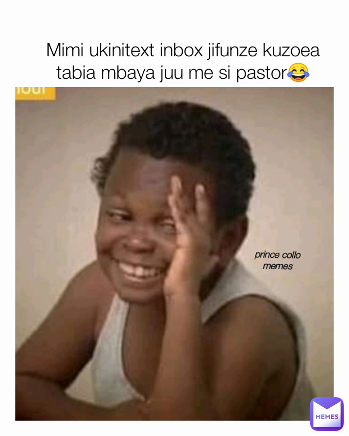 Mimi ukinitext inbox jifunze kuzoea tabia mbaya juu me si pastor😂 prince collo memes