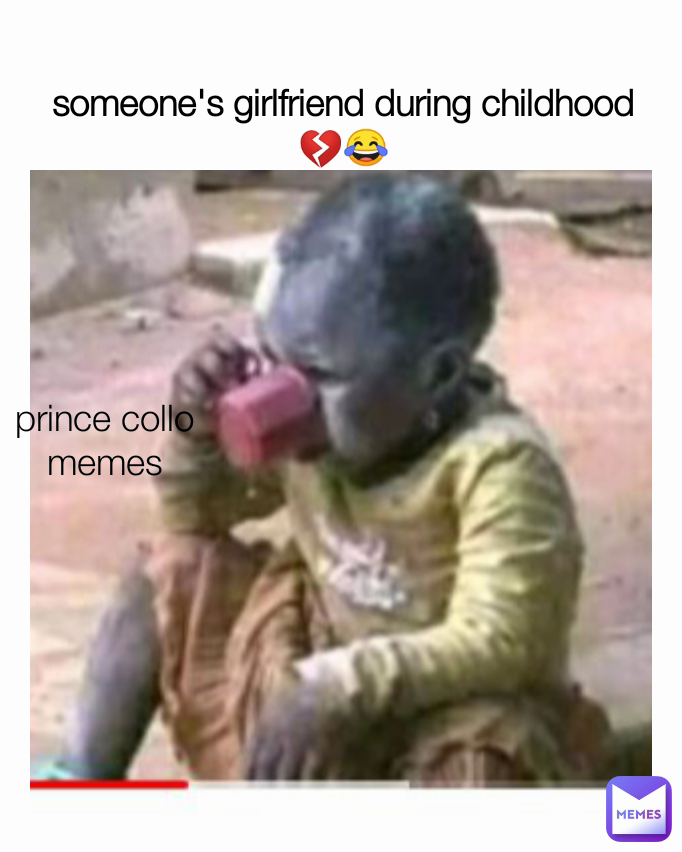prince collo memes someone's girlfriend during childhood 💔😂