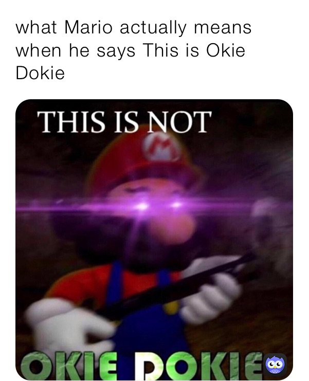 what Mario actually means when he says This is Okie Dokie