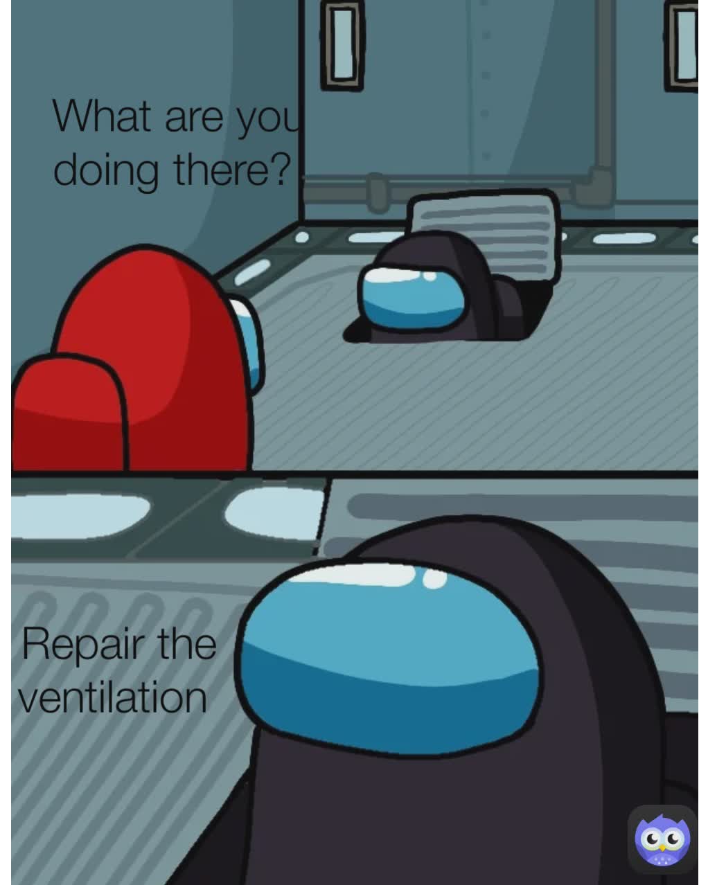 What are you doing there?  Repair the ventilation 