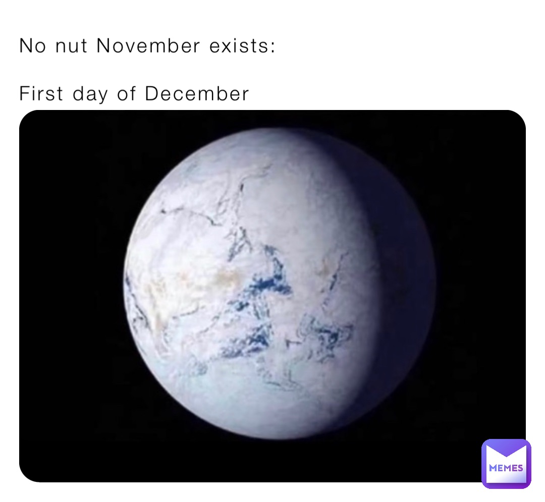 No nut November exists:

First day of December