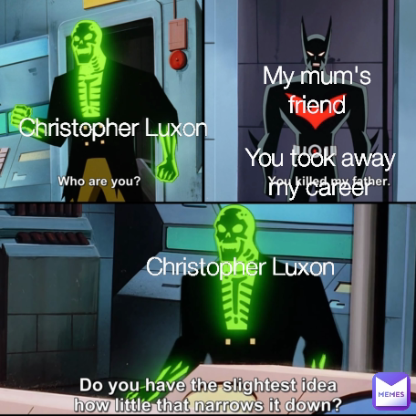 You took away my career My mum's friend Christopher Luxon Christopher Luxon