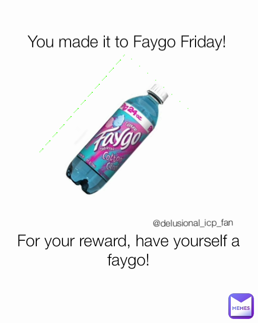 You made it to Faygo Friday! For your reward, have yourself a faygo! @delusional_icp_fan