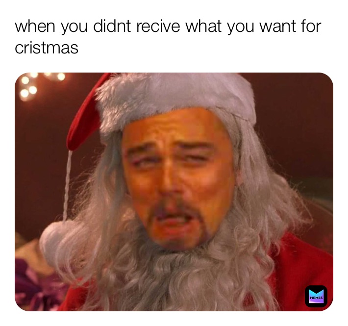 when you didnt recive what you want for cristmas