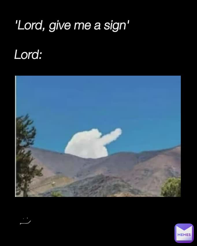 'Lord, give me a sign'

Lord: