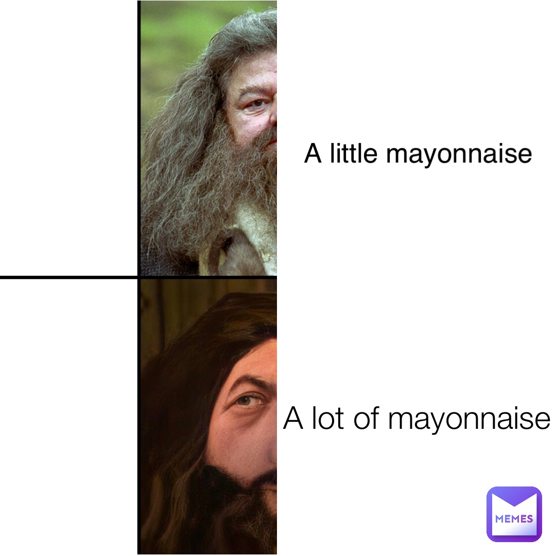 A lot of mayonnaise A little mayonnaise