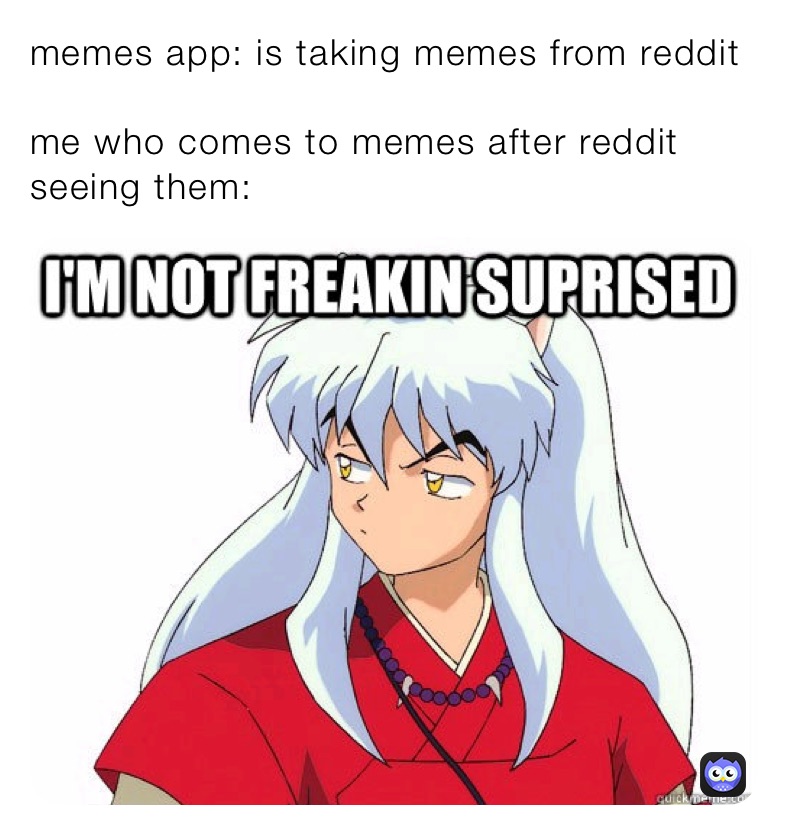 Memes App Is Taking Memes From Reddit Me Who Comes To Memes After Reddit Seeing Them Thatrandomperson Memes