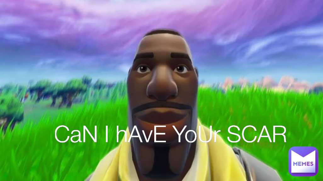 CaN I hAvE YoUr SCAR 