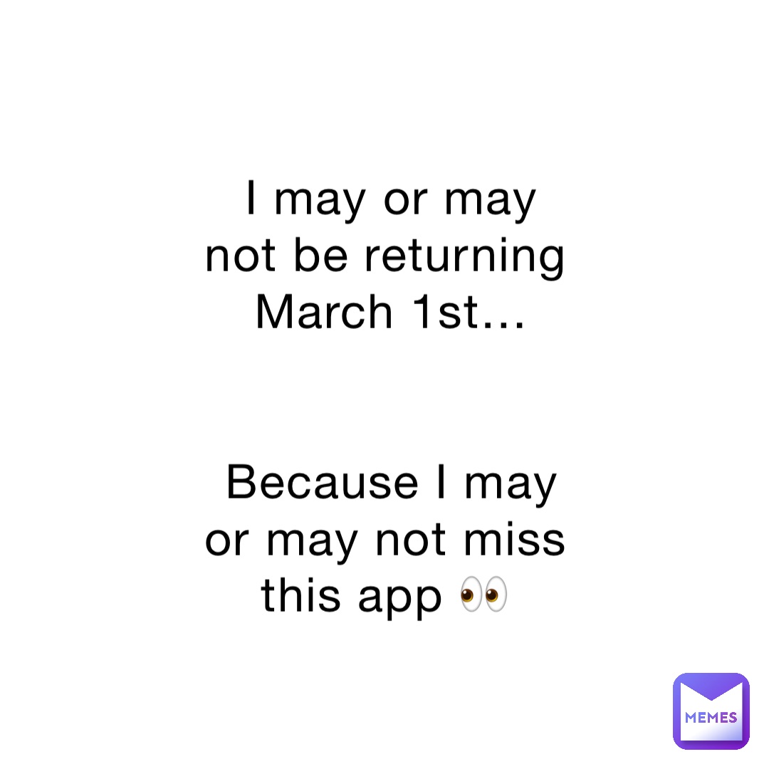 I may or may not be returning March 1st… 


Because I may or may not miss this app 👀