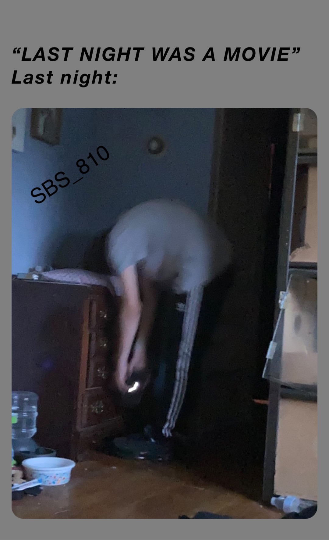 “LAST NIGHT WAS A MOVIE” 
Last night: