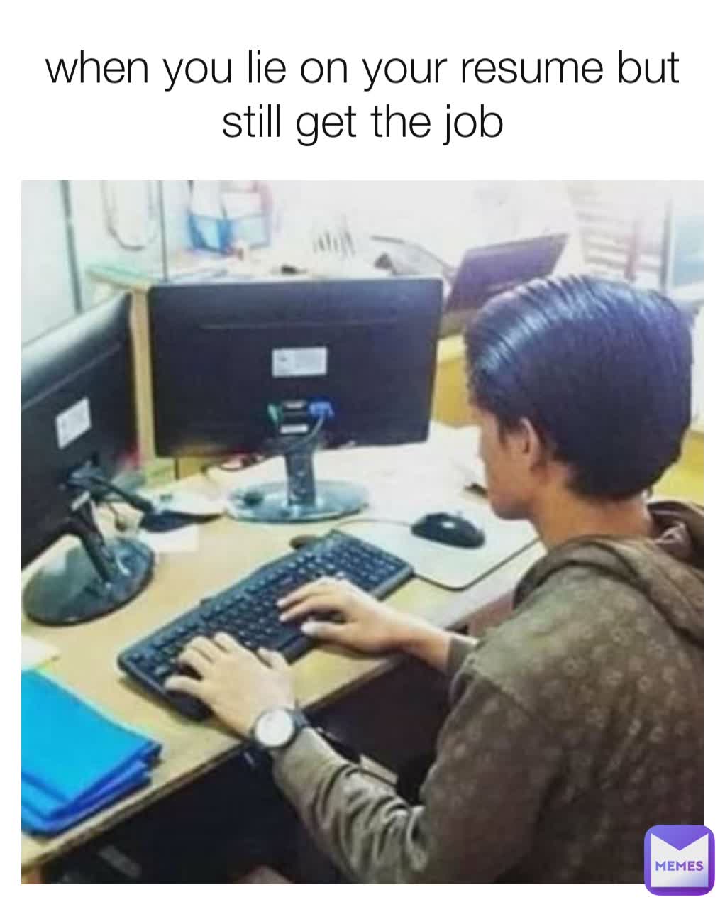 When You Lie On Your Resume But Still Get The Job Dorodododo Memes