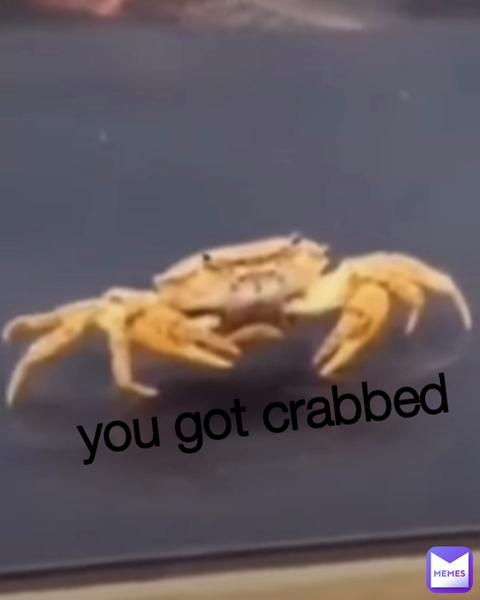 you got crabbed