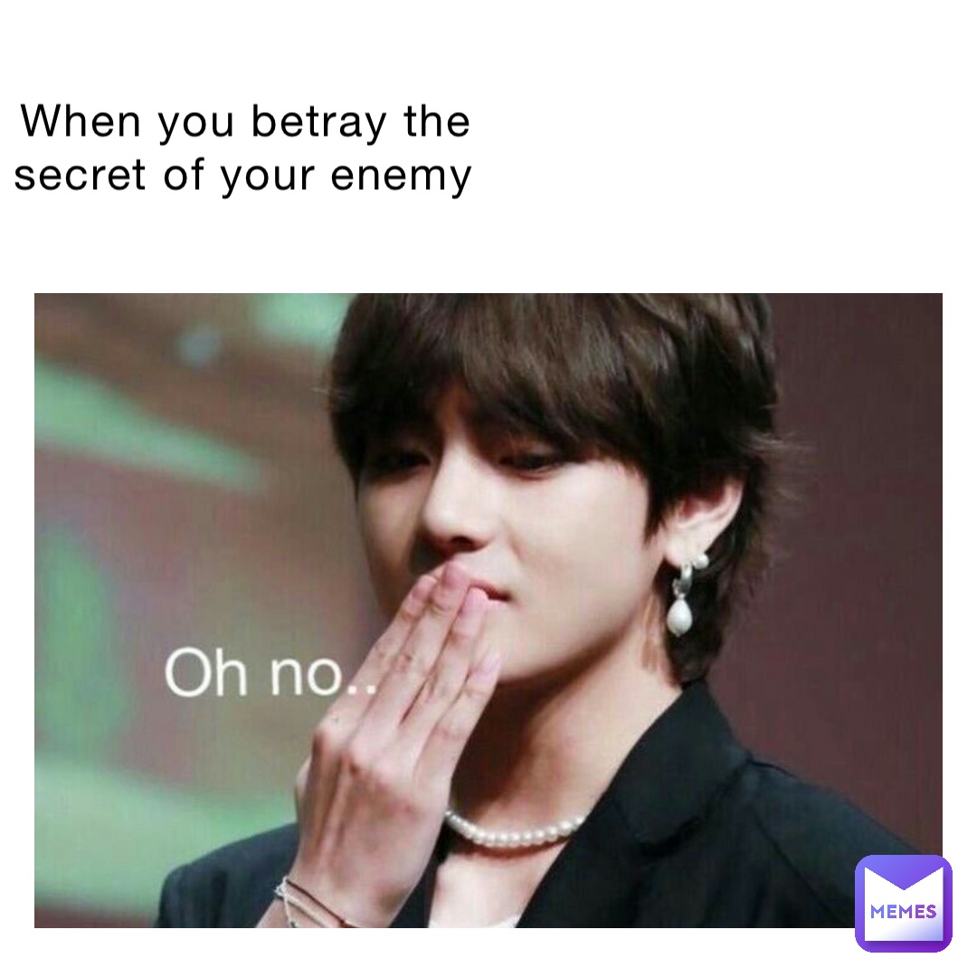 when you betray the secret of your enemy