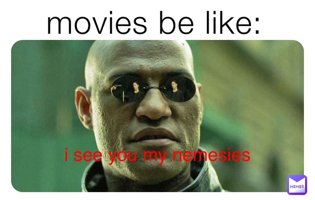 movies be like: i see you my nemesies