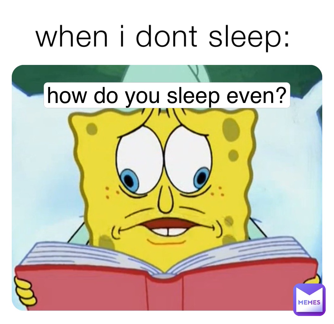 when i dont sleep: how do you sleep even?