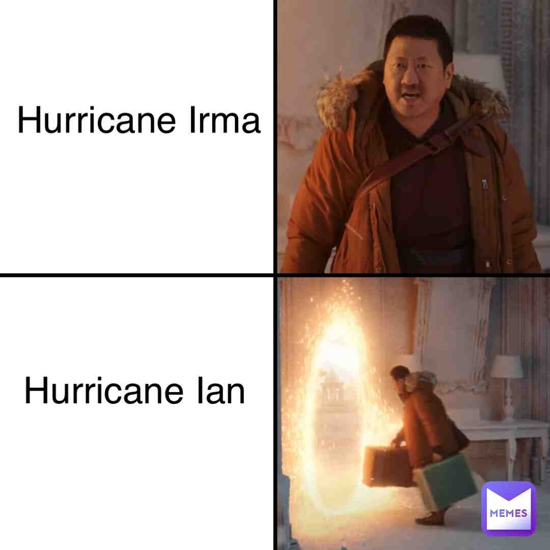 Irma wasn't that bad but Ian that was worse like more worse than any other hurricane.