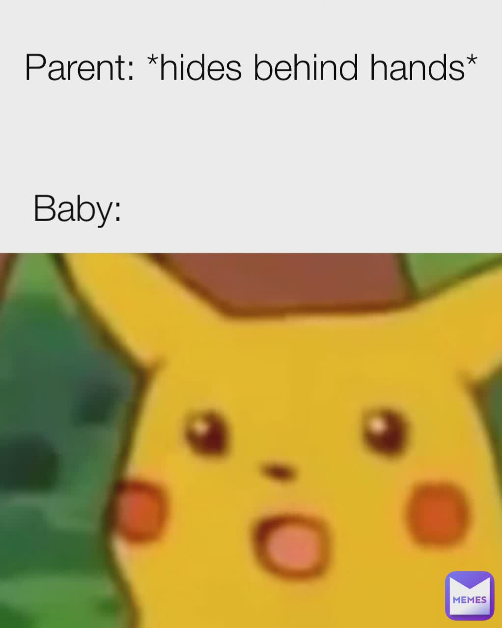 Parent: *hides behind hands* Baby: