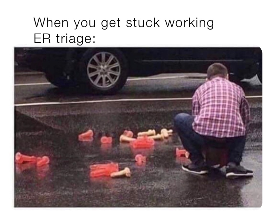 When you get stuck working ER triage: