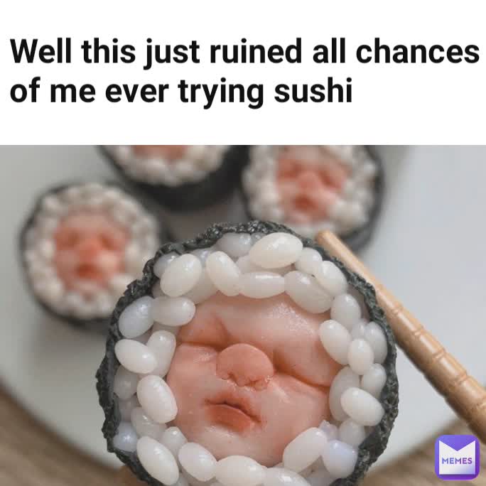 Well this just ruined all chances of me ever trying sushi